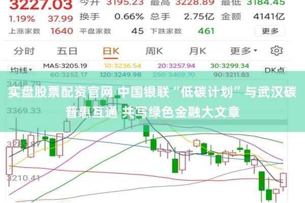 实盘股票配资官网 中国银联“低碳计划”与武汉碳普惠互通 共写绿色金融大文章