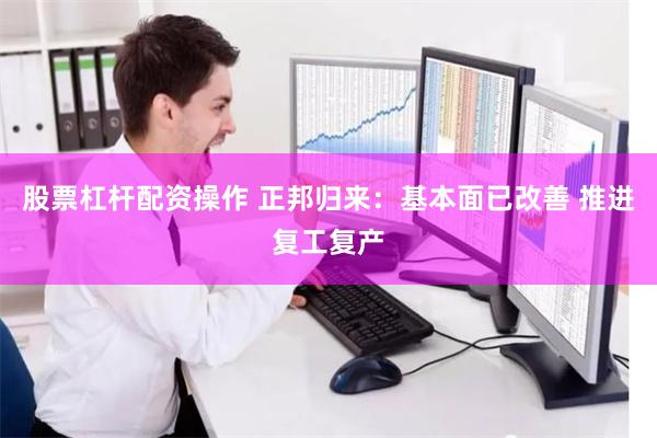 股票杠杆配资操作 正邦归来：基本面已改善 推进复工复产