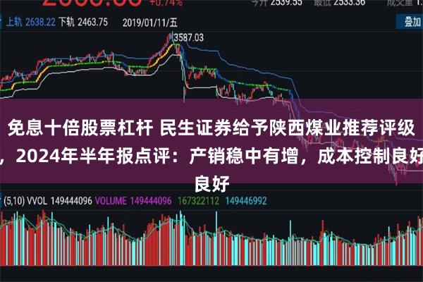 免息十倍股票杠杆 民生证券给予陕西煤业推荐评级，2024年半年报点评：产销稳中有增，成本控制良好