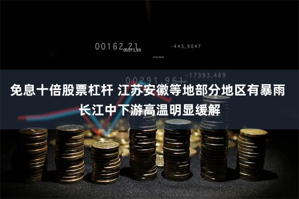 免息十倍股票杠杆 江苏安徽等地部分地区有暴雨 长江中下游高温明显缓解