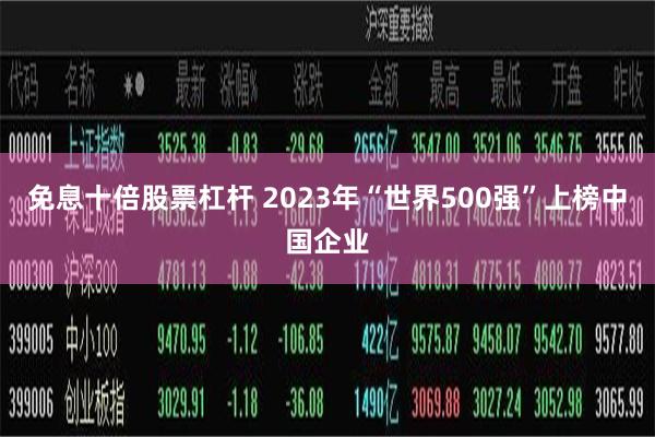 免息十倍股票杠杆 2023年“世界500强”上榜中国企业