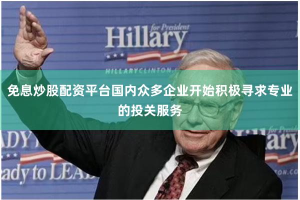 免息炒股配资平台国内众多企业开始积极寻求专业的投关服务